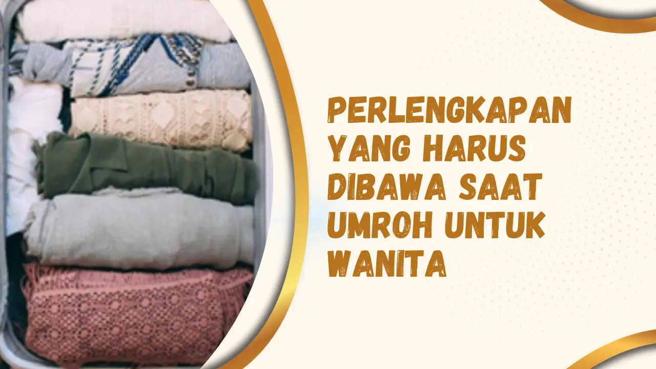 5 Perlengkapan Yang Harus Dibawa Saat Umroh Untuk Wanita