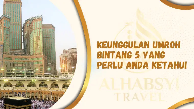 Keunggulan Umroh Bintang 5 yang Perlu Anda Ketahui