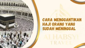 Cara Menggantikan Haji Orang yang Sudah Meninggal