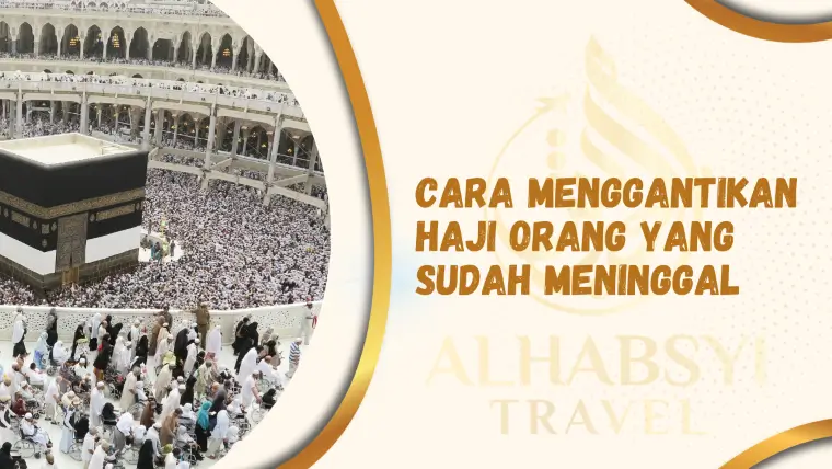 Cara Menggantikan Haji Orang yang Sudah Meninggal
